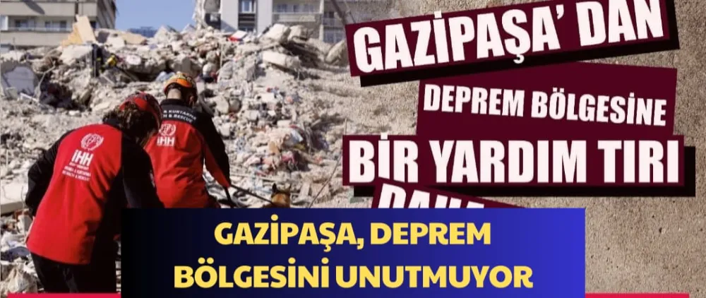 GAZİPAŞA, DEPREM BÖLGESİNİ UNUTMUYOR