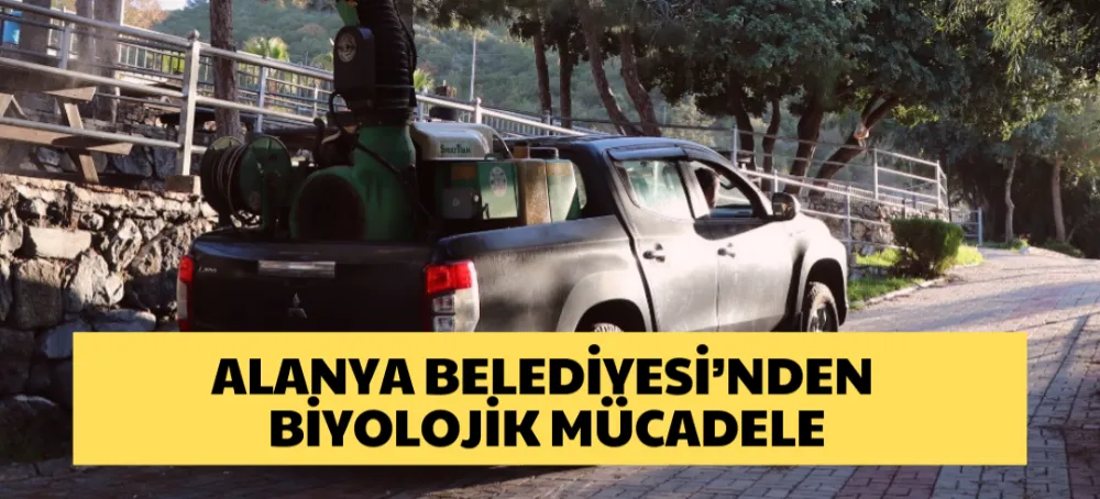 ALANYA BELEDİYESİ’NDEN BİYOLOJİK MÜCADELE 