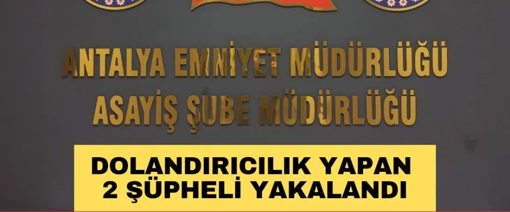 DOLANDIRICILIK YAPAN 2 ŞÜPHELİ YAKALANDI