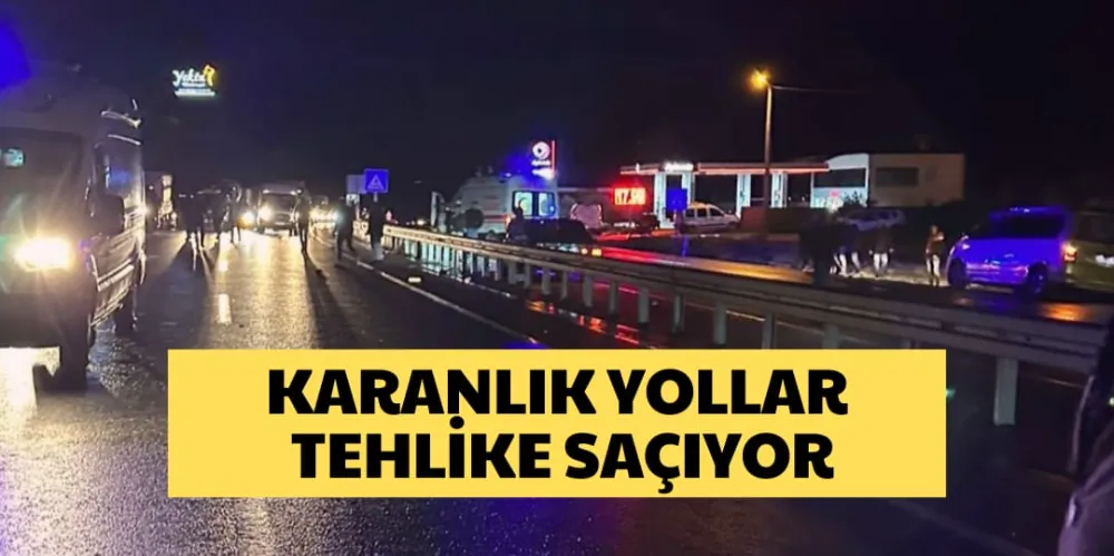 KARANLIK YOLLAR TEHLİKE SAÇIYOR