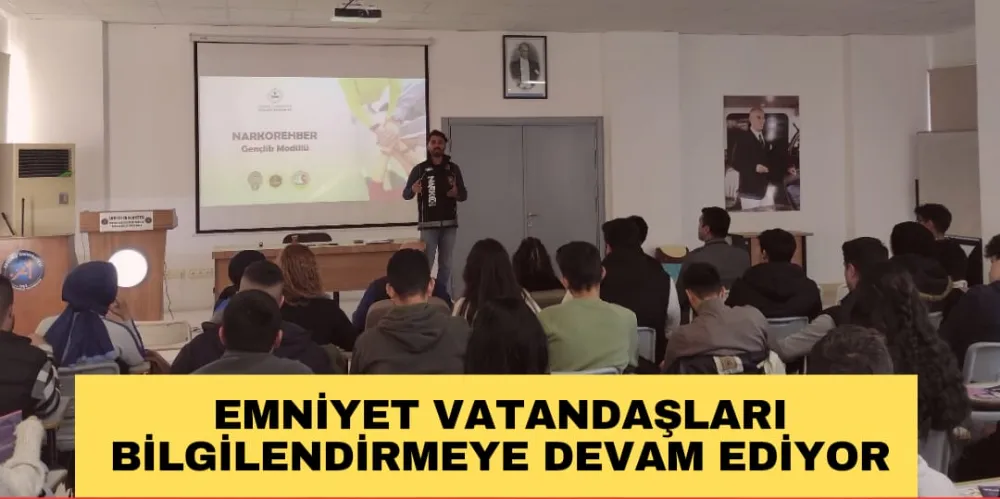 EMNİYET VATANDAŞLARI BİLGİLENDİRMEYE DEVAM EDİYOR