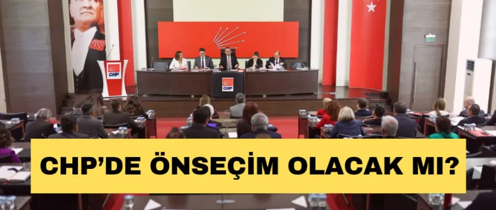 CHP’DE ÖNSEÇİM OLACAK MI?