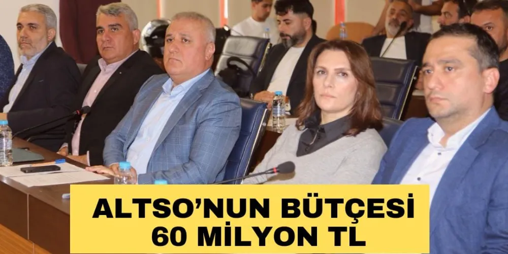 ALTSO’NUN BÜTÇESİ 60 MİLYON TL