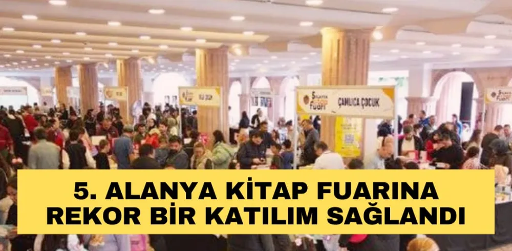 5. ALANYA KİTAP FUARINA  REKOR BİR KATILIM SAĞLANDI