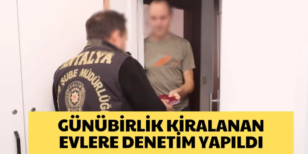 GÜNÜBİRLİK KİRALANAN EVLERE DENETİM YAPILDI