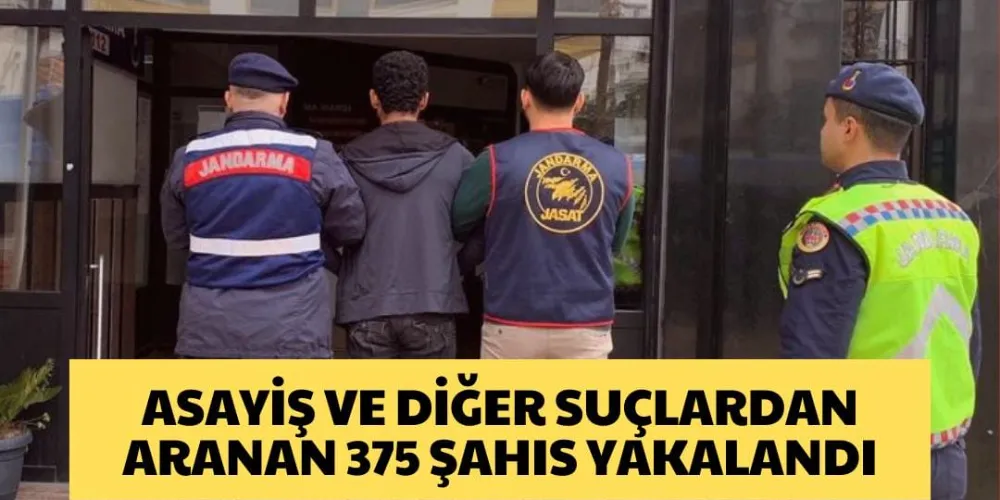 ASAYİŞ VE DİĞER SUÇLARDAN ARANAN 375 ŞAHIS YAKALANDI