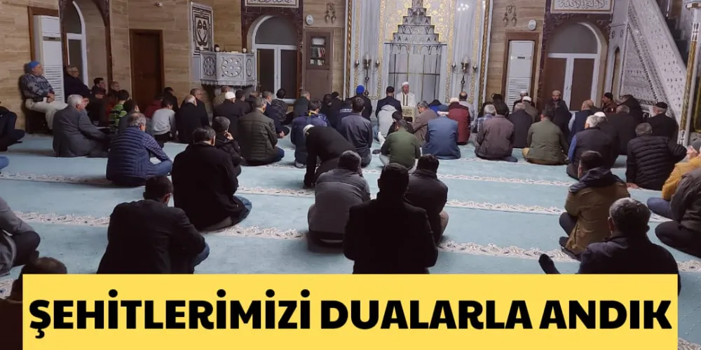 ŞEHİTLERİMİZİ DUALARLA ANDIK