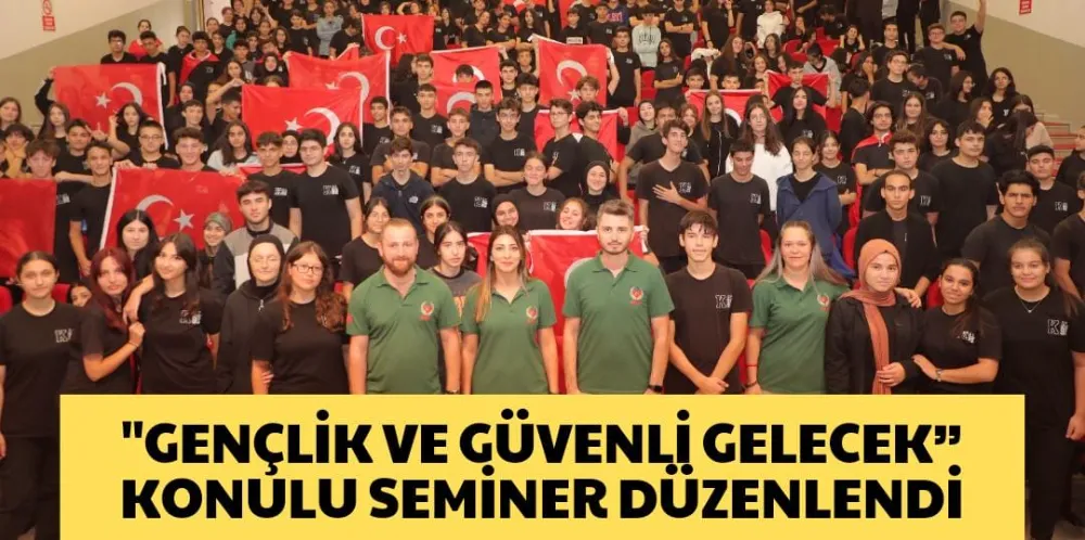 “GENÇLİK VE GÜVENLİ GELECEK” KONULU SEMİNER DÜZENLENDİ