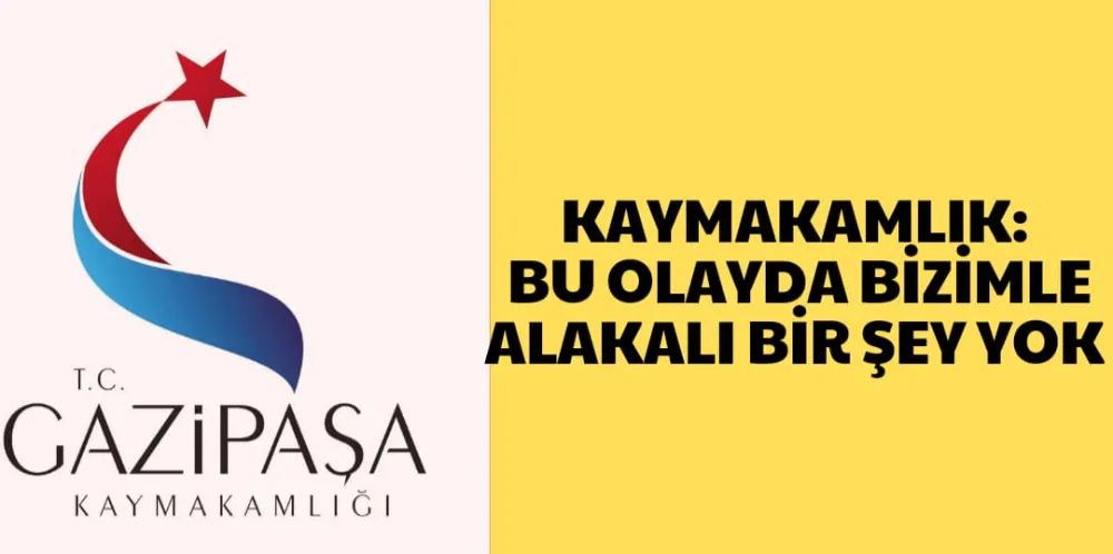 KAYMAKAMLIK: BU OLAYDA BİZİMLE ALAKALI BİR ŞEY YOK