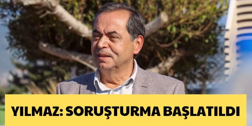 YILMAZ: SORUŞTURMA BAŞLATILDI