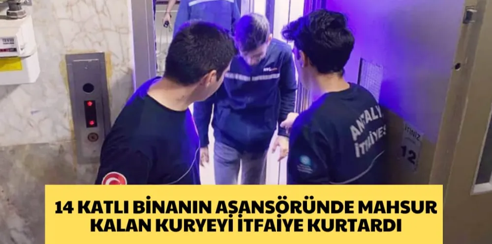 14 KATLI BİNANIN ASANSÖRÜNDE MAHSUR KALAN KURYEYİ İTFAİYE KURTARDI