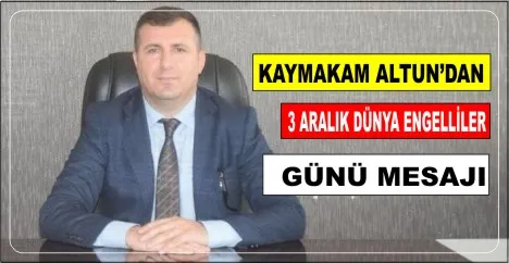 -KAYMAKAM ALTUN’DAN 3 ARALIK DÜNYA ENGELLİLER GÜNÜ MESAJI