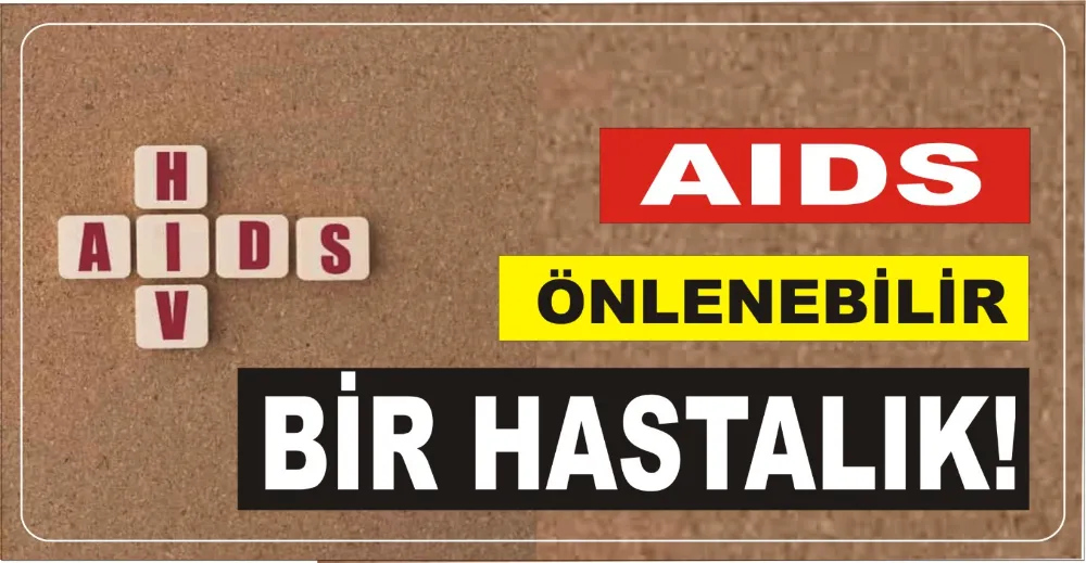 AIDS ÖNLENEBİLİR BİR HASTALIK!