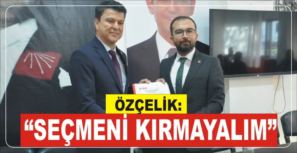 ÖZÇELİK: SEÇMENİ KIRMAYALIM