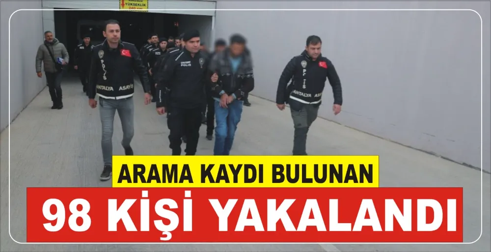 ARAMA KAYDI BULUNAN 98 KİŞİ YAKALANDI