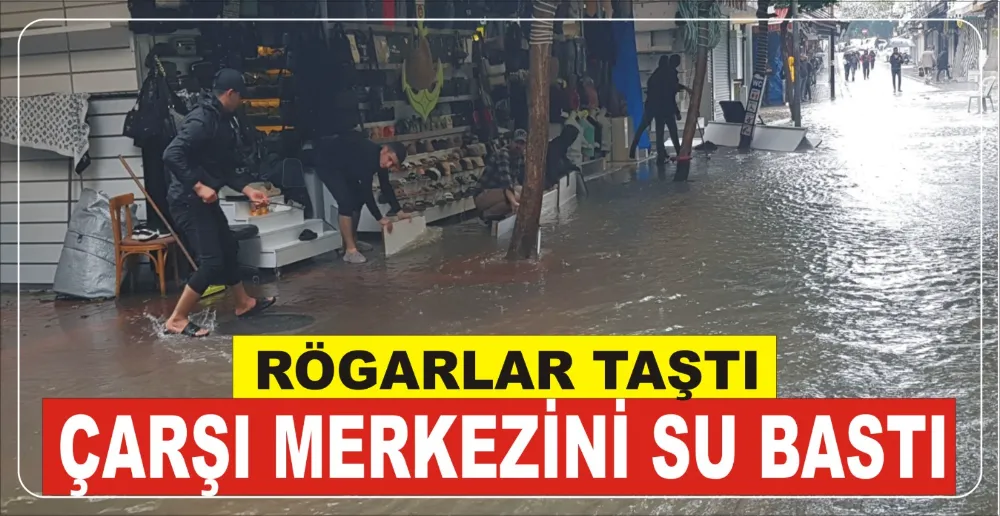 RÖGARLAR TAŞTI, ÇARŞI MERKEZİNİ SU BASTI