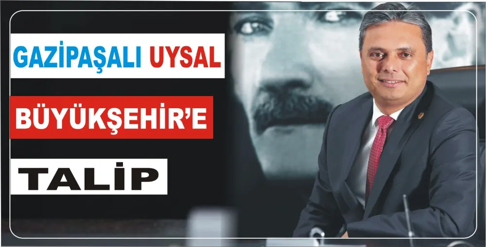 GAZİPAŞALI UYSAL BÜYÜKŞEHİR’E TALİP