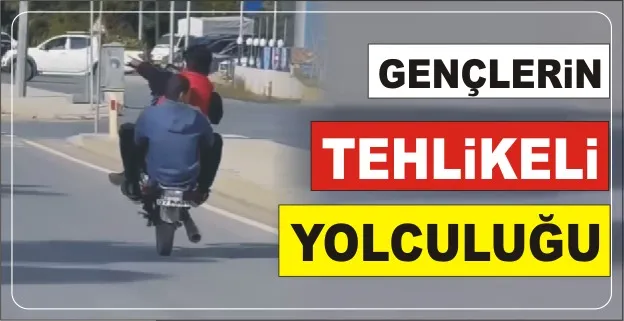 GENÇLERİN TEHLİKELİ YOLCULUĞU