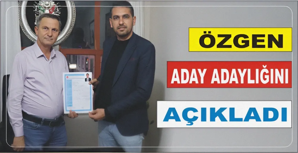 ÖZGEN, ADAY ADAYLIĞINI AÇIKLADI