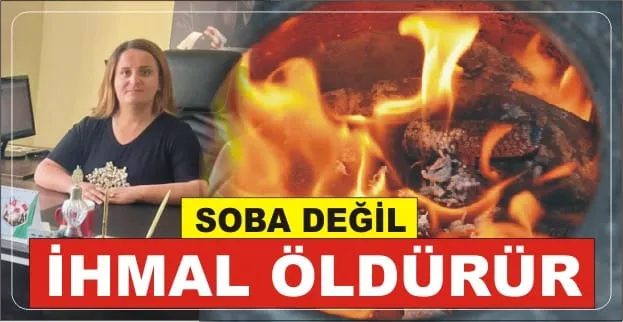 SOBA DEĞİL İHMAL ÖLDÜRÜR