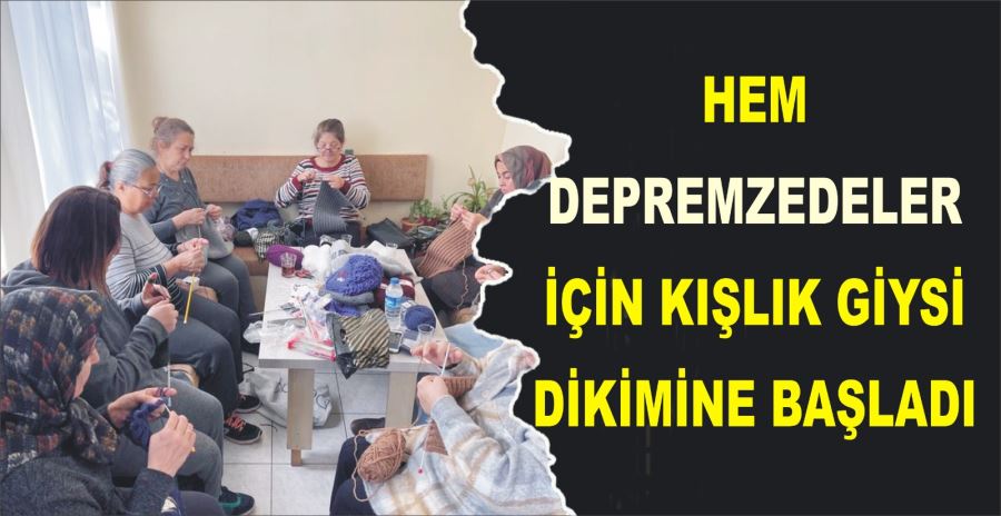 HEM DEPREMZEDELER İÇİN KIŞLIK GİYSİ DİKİMİNE BAŞLADI