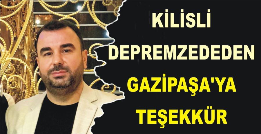 KİLİSLİ DEPREMZEDEDEN  GAZİPAŞA’YA TEŞEKKÜR