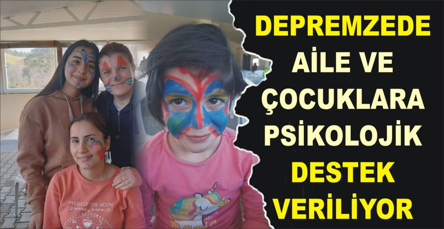 DEPREMZEDE AİLE VE ÇOCUKLARA PSİKOLOJİK DESTEK VERİLİYOR