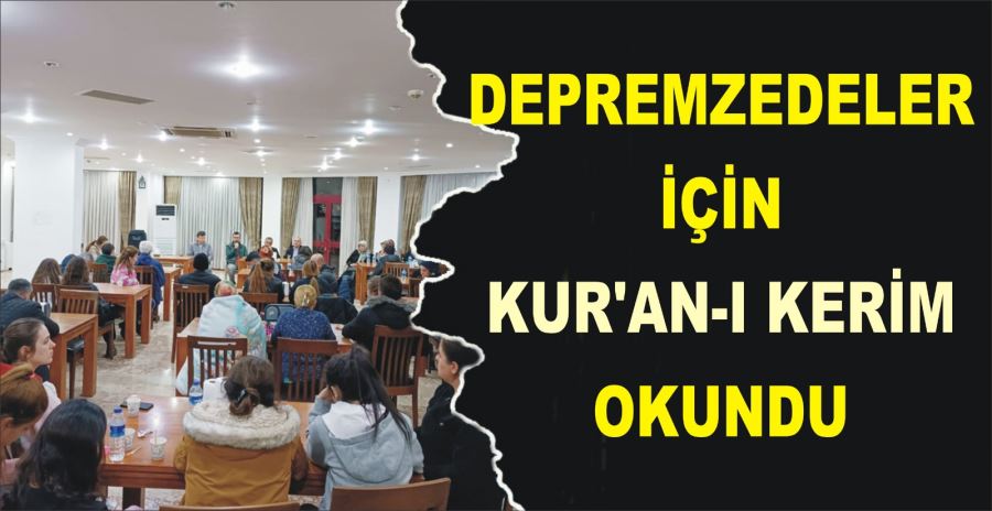 DEPREMZEDELER İÇİN KUR’AN-I KERİM OKUNDU