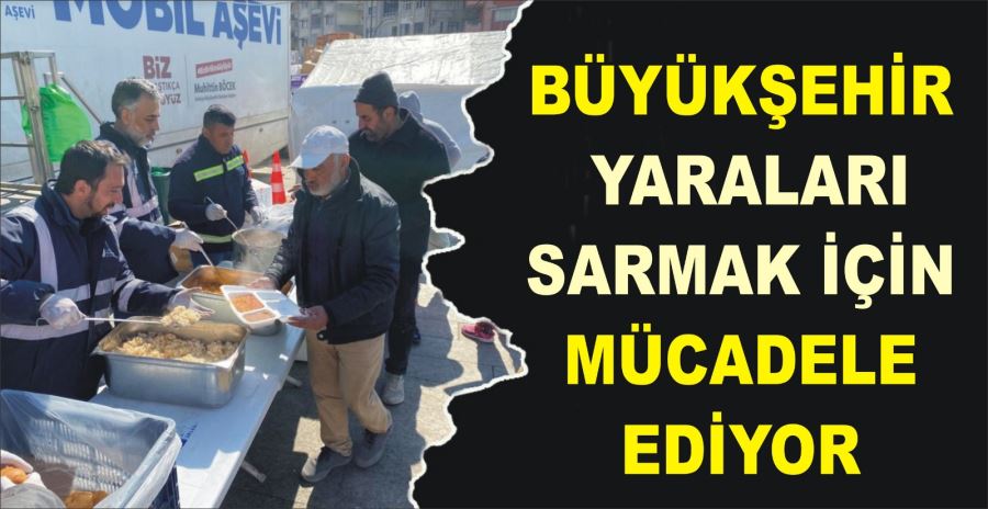 BÜYÜKŞEHİR YARALARI SARMAK İÇİN MÜCADELE EDİYOR