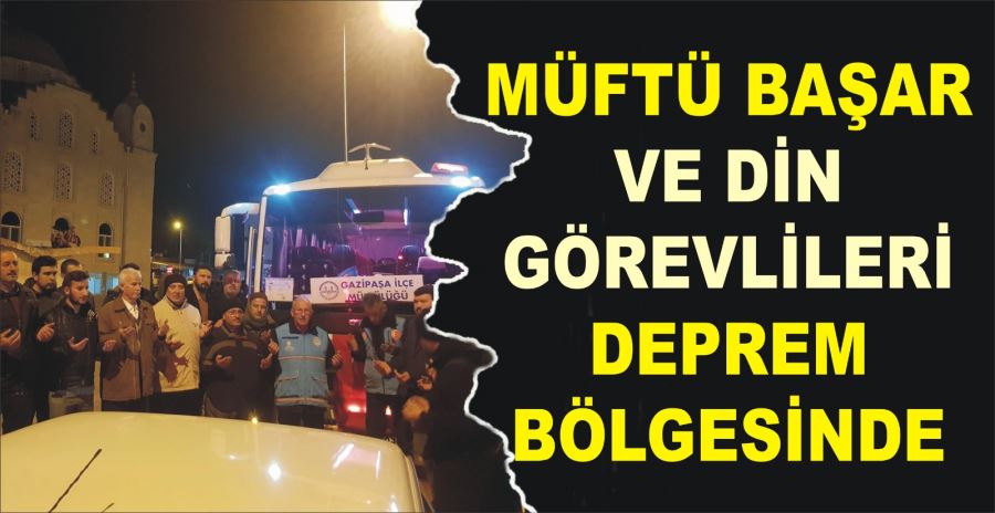 MÜFTÜ BAŞAR VE DİN GÖREVLİLERİ DEPREM BÖLGESİNDE