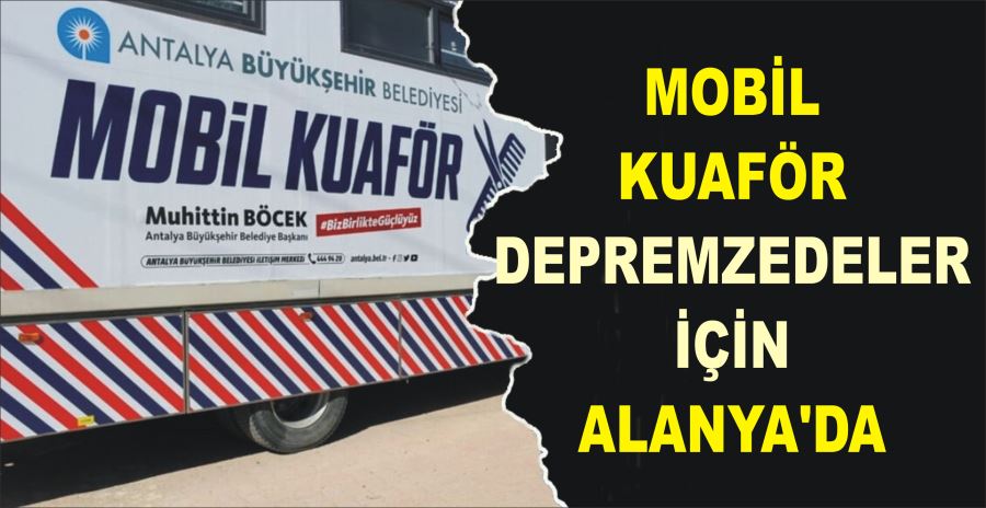 MOBİL KUAFÖR DEPREMZEDELER İÇİN ALANYA’DA