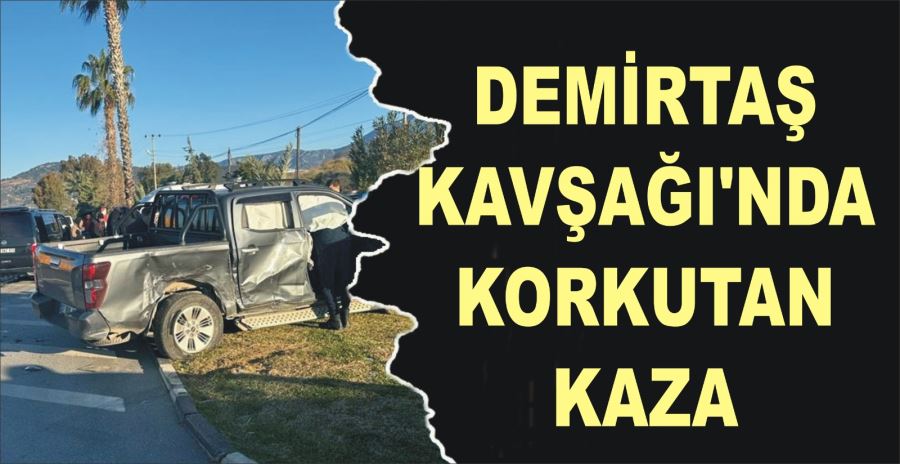 DEMİRTAŞ KAVŞAĞI’NDA KORKUTAN KAZA