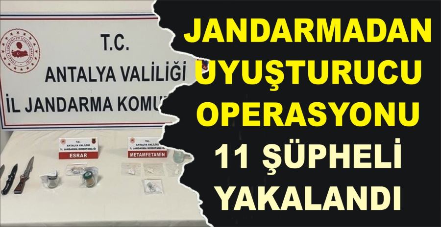 JANDARMADAN UYUŞTURUCU OPERASYONU: 11 ŞÜPHELİ YAKALANDI