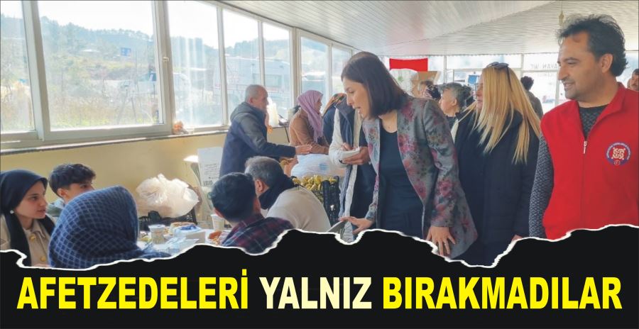 AFETZEDELERİ YALNIZ BIRAKMADILAR