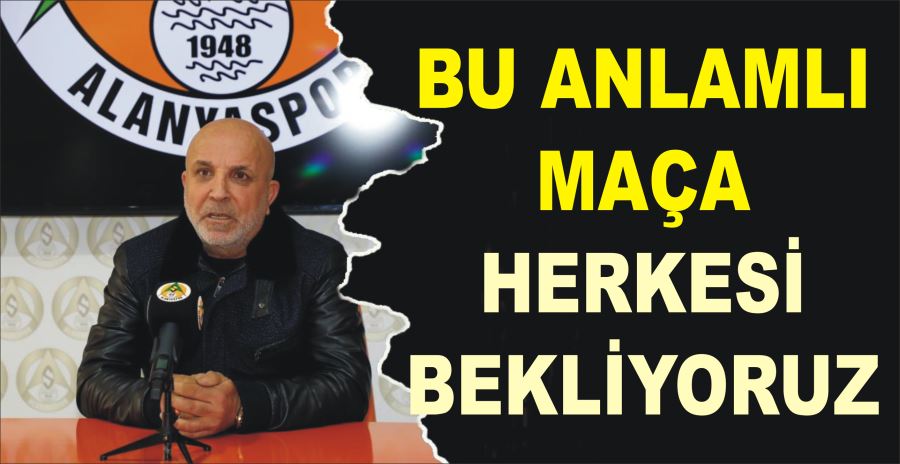 BU ANLAMLI MAÇA HERKESİ BEKLİYORUZ