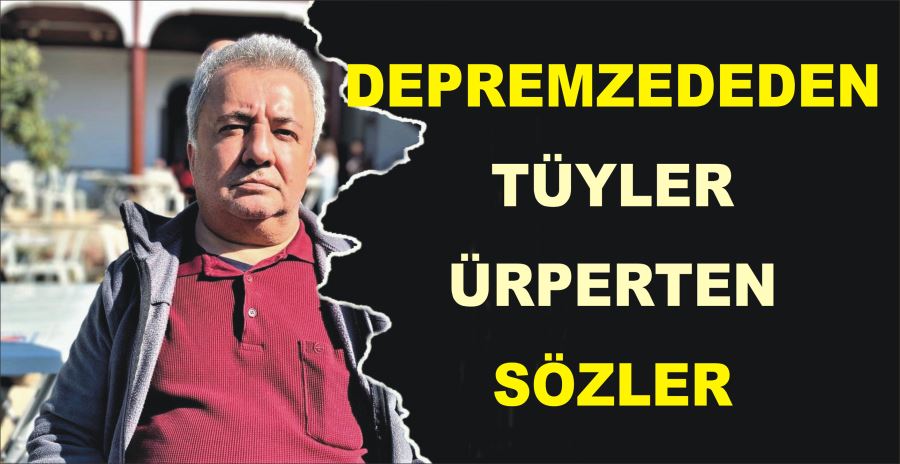 DEPREMZEDEDEN TÜYLER ÜRPERTEN SÖZLER