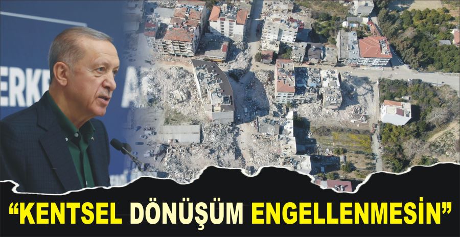 “KENTSEL DÖNÜŞÜM ENGELLENMESİN”