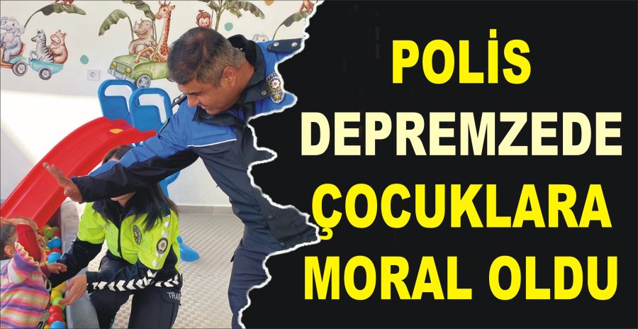 POLİS DEPREMZEDE  ÇOCUKLARA MORAL OLDU