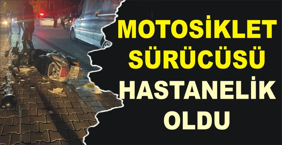 MOTOSİKLET SÜRÜCÜSÜ HASTANELİK OLDU