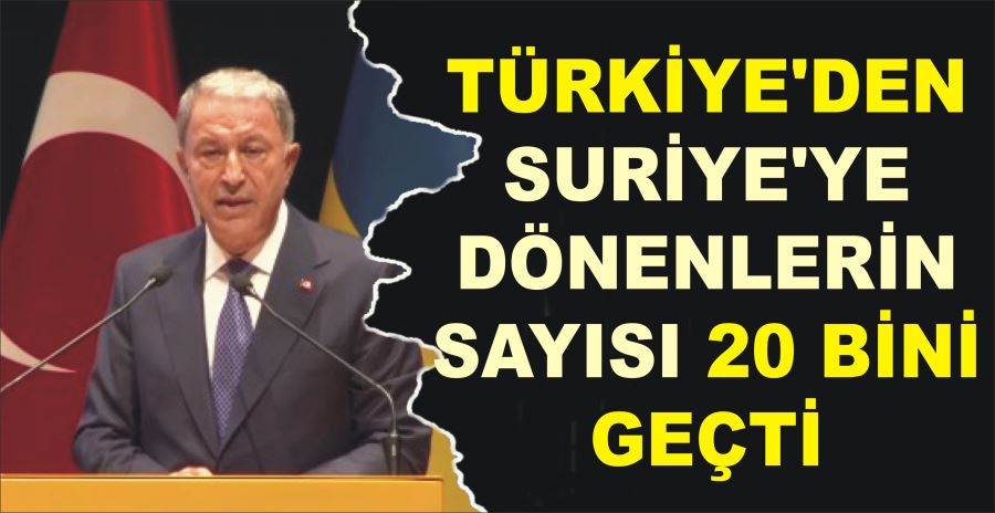 TÜRKİYE’DEN SURİYE’YE DÖNENLERİN SAYISI 20 BİNİ GEÇTİ