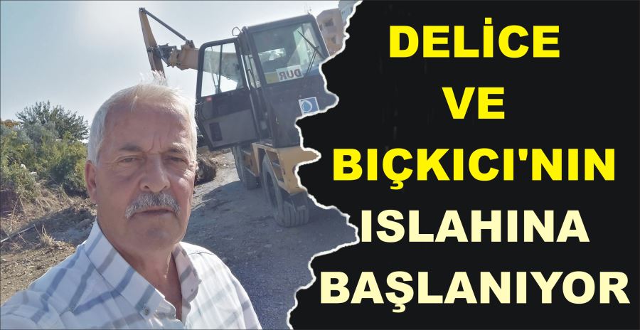 DELİCE VE BIÇKICI’NIN ISLAHINA BAŞLANIYOR