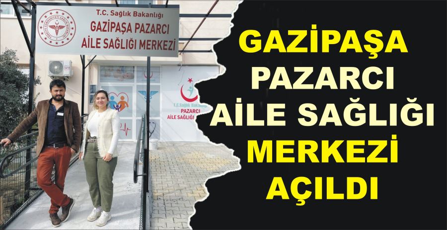 GAZİPAŞA PAZARCI AİLE  SAĞLIĞI MERKEZİ AÇILDI   