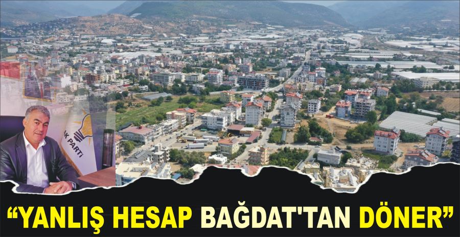 “YANLIŞ HESAP BAĞDAT’TAN DÖNER”