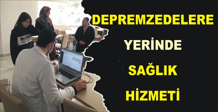 DEPREMZEDELERE YERİNDE SAĞLIK HİZMETİ