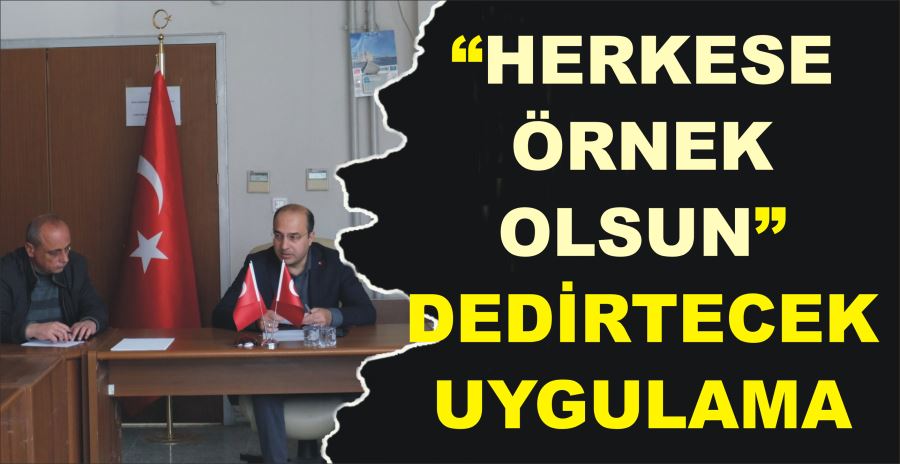 “HERKESE ÖRNEK OLSUN”  DEDİRTECEK UYGULAMA