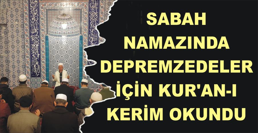 SABAH NAMAZINDA DEPREMZEDELER  İÇİN KUR’AN-I KERİM OKUNDU