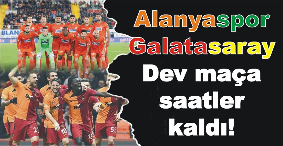 Alanyaspor - Galatasaray: Dev maça saatler kaldı!