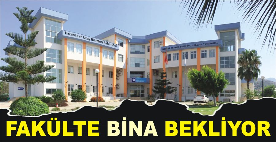 FAKÜLTE BİNA BEKLİYOR