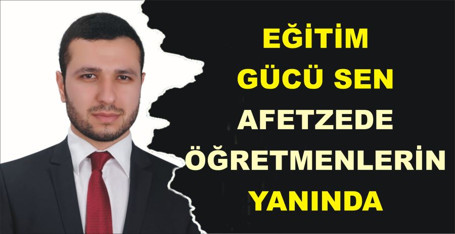 EĞİTİM GÜCÜ SEN AFETZEDE ÖĞRETMENLERİN YANINDA