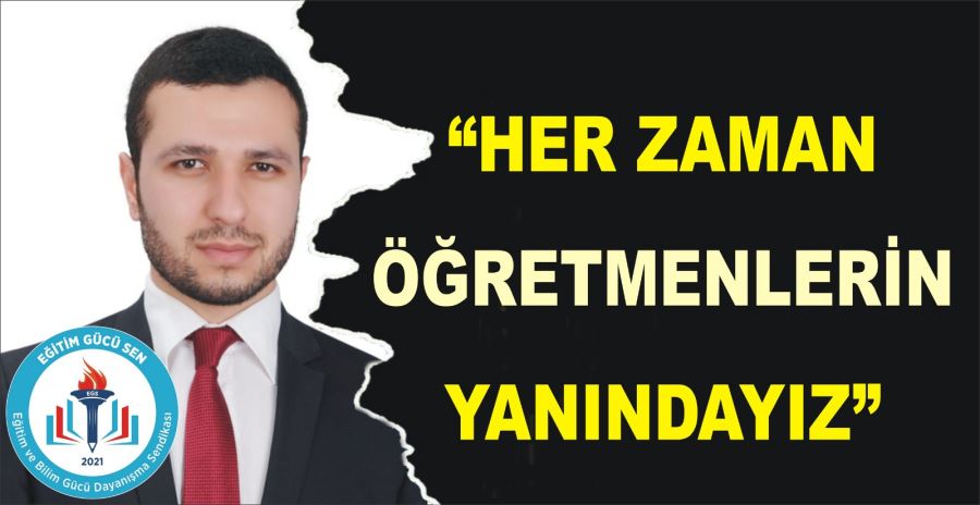 “HER ZAMAN ÖĞRETMENLERİN YANINDAYIZ”